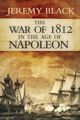War of 1812 in the Age of Napoleon - Jeremy Black