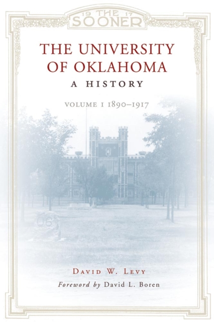 The University of Oklahoma: A History: Volume 1, 1890-1917 - David W. Levy