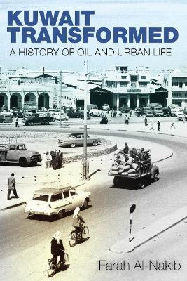 Kuwait Transformed: A History of Oil and Urban Life - Farah Al-nakib