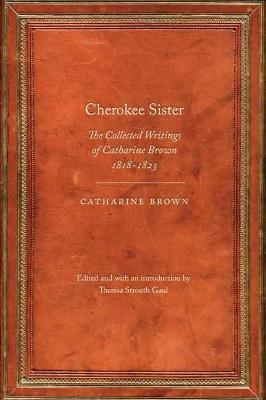 Cherokee Sister: The Collected Writings of Catharine Brown, 1818-1823 - Catharine Brown
