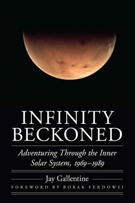 Infinity Beckoned: Adventuring Through the Inner Solar System, 1969-1989 - Jay Gallentine