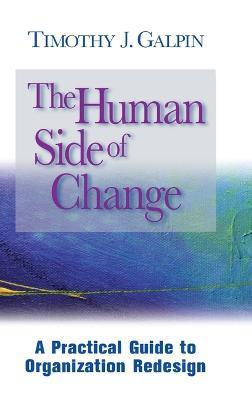 The Human Side of Change: A Practical Guide to Organization Redesign - Timothy J. Galpin