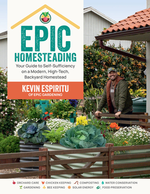 Epic Homesteading: Your Guide to Self-Sufficiency on a Modern, High-Tech, Backyard Homestead - Kevin Espiritu
