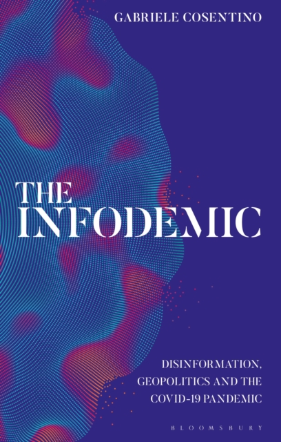 The Infodemic: Disinformation, Geopolitics and the Covid-19 Pandemic - Gabriele Cosentino