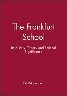 The Frankfurt School: Its History, Theory and Political Significance - Rolf Wiggershaus