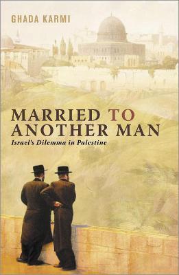 Married To Another Man: Israel's Dilemma In Palestine - Ghada Karmi