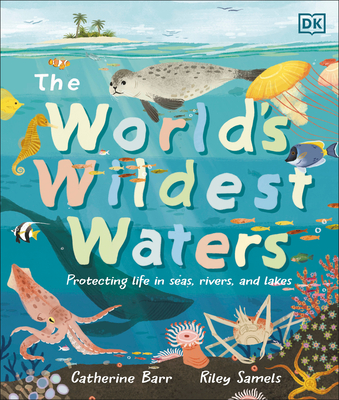 The World's Wildest Waters: Protecting Life in Seas, Rivers, and Lakes - Catherine Barr