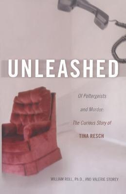 Unleashed: Of Poltergeists and Murder: The Curious Story of Tina Resch - William George Roll