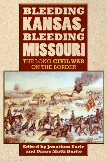 Bleeding Kansas, Bleeding Missouri: The Long Civil War on the Border - Jonathan Earle