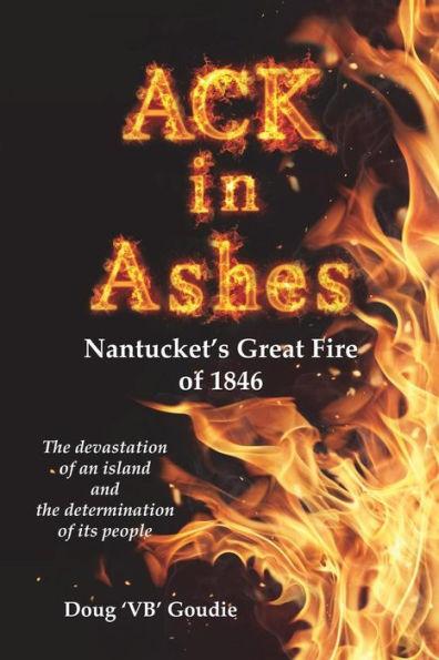 ACK in Ashes: Nantucket's Great Fire of 1846 - Doug 'vb' Goudie