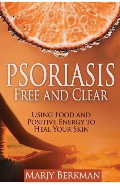 Coperta cărții 'Psoriasis: Free and Clear: Using Food And Positive Energy To Heal Your Skin - Darla Bruno'