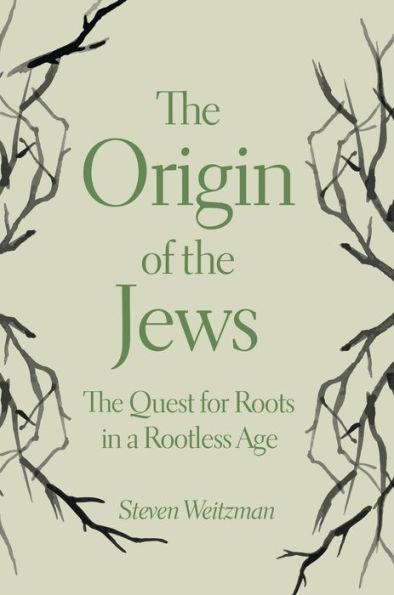 The Origin of the Jews: The Quest for Roots in a Rootless Age - Steven Weitzman