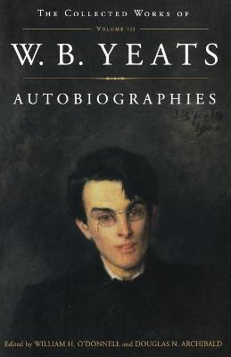 The Collected Works of W.B. Yeats Vol. III: Autobiographies - William Butler Yeats
