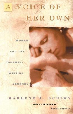 Voice of Her Own: Women and the Journal Writing Journey - Marlene Schiwy