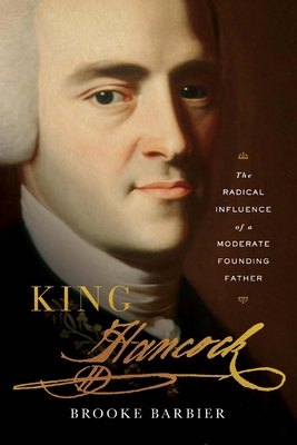 King Hancock: The Radical Influence of a Moderate Founding Father - Brooke Barbier