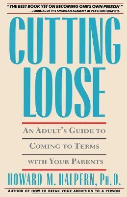 Cutting Loose: An Adult's Guide to Coming to Terms with Your Parents - Howard M. Halpern