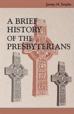 A Brief History of the Presbyterians - James H. Smylie