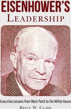 Eisenhower's Leadership: Executive Lessons from West Point to the White House - Brian W. Clark