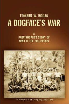 A Dogface's War: A Paratrooper's Story of WWII in the Philippines - Edward W. Hogan