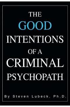 Poza produsului The Good Intentions of a Criminal Psychopath - Steven Lubeck