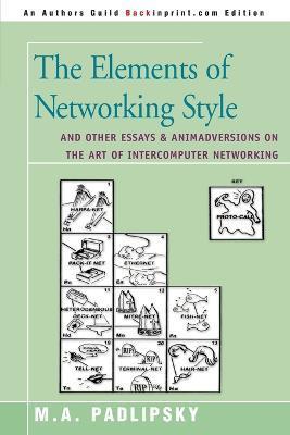 The Elements of Networking Style: And Other Essays & Animadversions on the Art of Intercomputer Networking - M. A. Padlipsky