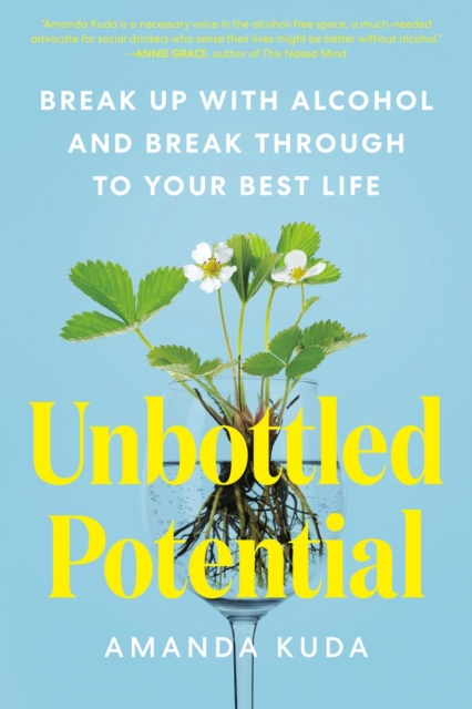 Unbottled Potential: Break Up with Alcohol and Break Through to Your Best Life - Amanda Kuda