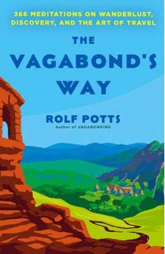 Coperta cărții 'The Vagabond's Way: 366 Meditations on Wanderlust, Discovery, and the Art of Travel - Rolf Potts'