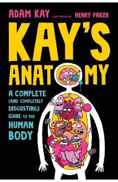 Coperta cărții 'Kay's Anatomy: A Complete (and Completely Disgusting) Guide to the Human Body - Adam Kay'