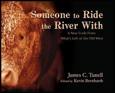 Someone to Ride the River With: A New Code From What's Left of the Old West - James C. Tunell