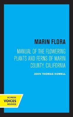 Marin Flora: Manual of the Flowering Plants and Ferns of Marin County, California - John Thomas Howell