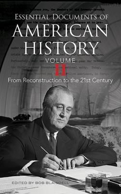 Essential Documents of American History, Volume II: From Reconstruction to the Twenty-First Century - Bob Blaisdell