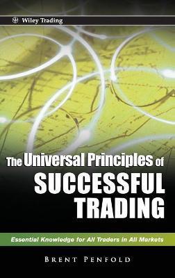 The Universal Principles of Successful Trading: Essential Knowledge for All Traders in All Markets - Brent Penfold