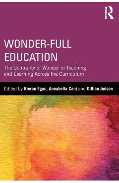 Coperta cărții 'Wonder-Full Education: The Centrality of Wonder in Teaching and Learning Across the Curriculum - Kieran Egan'