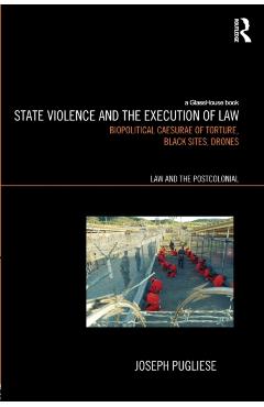 Coperta cărții 'State Violence and the Execution of Law: Torture, Black Sites, Drones - Joseph Pugliese'