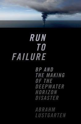 Run to Failure: BP and the Making of the Deepwater Horizon Disaster - Abrahm Lustgarten
