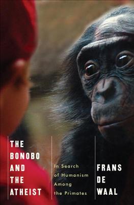 The Bonobo and the Atheist: In Search of Humanism Among the Primates - Frans De Waal