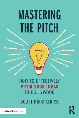 Mastering the Pitch: How to Effectively Pitch Your Ideas to Hollywood - Scott Kirkpatrick
