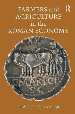 Farmers and Agriculture in the Roman Economy - David B. Hollander