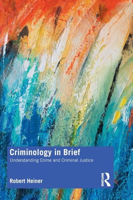 Coperta cărții 'Criminology in Brief: Understanding Crime and Criminal Justice - Robert Heiner'