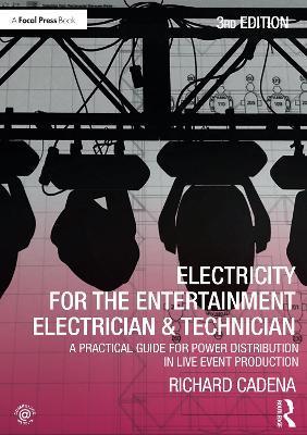 Electricity for the Entertainment Electrician & Technician: A Practical Guide for Power Distribution in Live Event Production - Richard Cadena