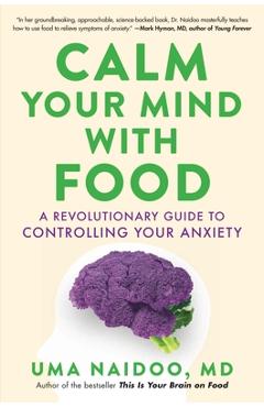 Poza produsului Calm Your Mind with Food: A Revolutionary Guide to Controlling Your Anxiety - Uma Naidoo