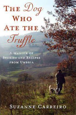 The Dog Who Ate the Truffle: A Memoir of Stories and Recipes from Umbria - Suzanne Carreiro