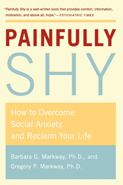 Painfully Shy: How to Overcome Social Anxiety and Reclaim Your Life - Barbara G. Markway