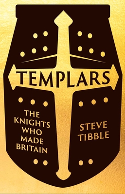 Templars: The Knights Who Made Britain - Steve Tibble