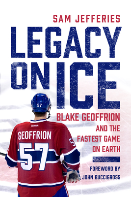 Legacy on Ice: Blake Geoffrion and the Fastest Game on Earth - Sam Jefferies