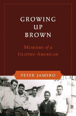 Growing Up Brown: Memoirs of a Filipino American - Peter M. Jamero