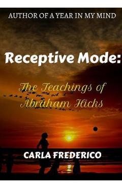 Coperta cărții 'Receptive Mode: The Teachings of Abraham Hicks - Carla Frederico'