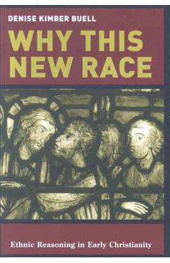 Coperta cărții 'Why This New Race: Ethnic Reasoning in Early Christianity - Denise Buell'