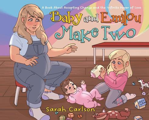 Baby and Emilou Make Two: A Book About Accepting Change and the Infinite Power of Love - Sarah Carlson