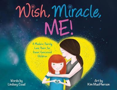 Wish, Miracle, Me!: A Modern Family Love Poem for Donor-Conceived Children - Lindsey Coad